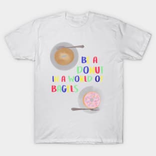 Be a Donut in a World of Bagels T-Shirt